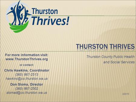 Thurston County Public Health and Social Services For more information visit: www.ThurstonThrives.org or contact: Chris Hawkins, Coordinator (360) 867-2513.