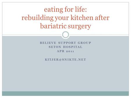 BELIEVE SUPPORT GROUP SETON HOSPITAL APR 2011 eating for life: rebuilding your kitchen after bariatric surgery.