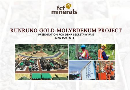 Company Outline FCF Minerals Corporation (FCF) owners the Runruno Gold – Molybdenum Project. Metals Exploration Plc owns 85% of FCF and has rights to.