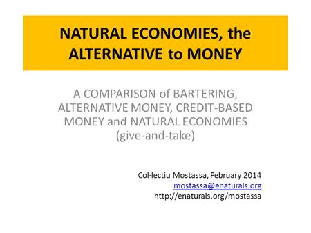 NATURAL ECONOMIES, the ALTERNATIVE to MONEY A COMPARISON of BARTERING, ALTERNATIVE MONEY, CREDIT-BASED MONEY and NATURAL ECONOMIES (give-and-take) Col·lectiu.