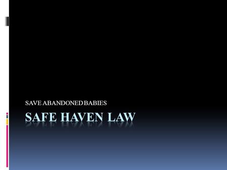 SAVE ABANDONED BABIES. ABONDONED NEWBORN INFANT PROTECTION ACT  Public Act 92-0432 known as a “Safe Haven law.  Allows a desperate parent to relinquish.