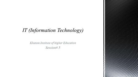 Khatam Institute of higher Education Session# 5.  Contents:  The role of managers in Information Technology (IT)(3 sessions)  Organizational Issues(3.