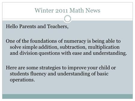 Winter 2011 Math News Hello Parents and Teachers, One of the foundations of numeracy is being able to solve simple addition, subtraction, multiplication.