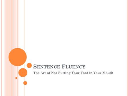 S ENTENCE F LUENCY The Art of Not Putting Your Foot in Your Mouth.