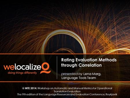 Rating Evaluation Methods through Correlation presented by Lena Marg, Language Tools MTE 2014, Workshop on Automatic and Manual Metrics for Operational.