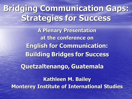 Bridging Communication Gaps: Strategies for Success A Plenary Presentation at the conference on English for Communication: Building Bridges for Success.