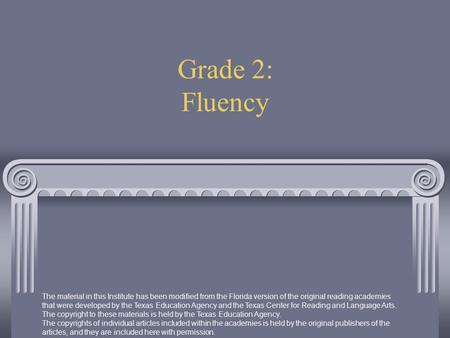 Grade 2: Fluency The material in this Institute has been modified from the Florida version of the original reading academies that were developed by the.