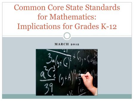 MARCH 2012 Common Core State Standards for Mathematics: Implications for Grades K-12.