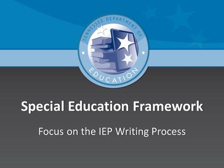 Special Education FrameworkSpecial Education Framework Focus on the IEP Writing ProcessFocus on the IEP Writing Process.