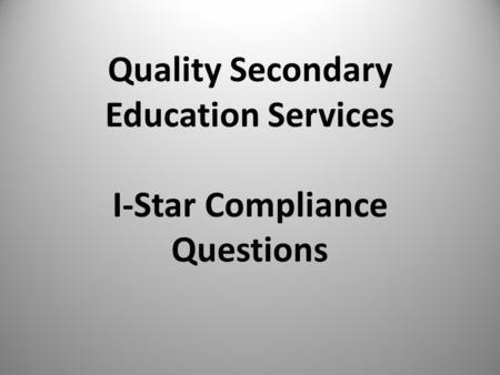 Quality Secondary Education Services I-Star Compliance Questions.