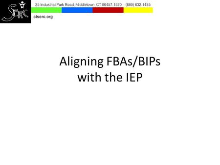 Aligning FBAs/BIPs with the IEP 25 Industrial Park Road, Middletown, CT 06457-1520 · (860) 632-1485 ctserc.org.