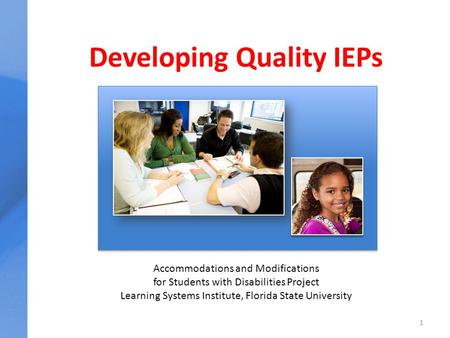 Developing Quality IEPs 1 Accommodations and Modifications for Students with Disabilities Project Learning Systems Institute, Florida State University.