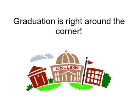 Graduation is right around the corner!. Junior Parent Night Agenda Counselor Assignments Student, Parent, and Counselor Roles and Responsibilities Timelines.