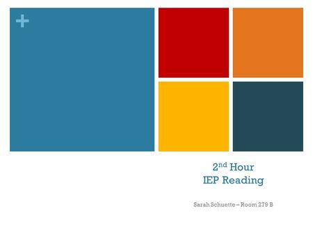 + 2 nd Hour IEP Reading Sarah Schuette – Room 279 B.