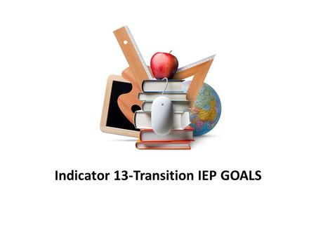 Indicator 13-Transition IEP GOALS. Article 7 511 IAC 7-43-4 Transition individualized education program (6) A transition IEP must contain the following: