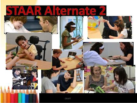 Septembe DRAFT 5, 2014 TETN # 33018. STAAR Alternate is the state assessment for students with intellectual disabilities. STAAR Alternate, as it was originally.