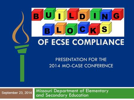 OF ECSE COMPLIANCE PRESENTATION FOR THE 2014 MO-CASE CONFERENCE Missouri Department of Elementary and Secondary Education September 23, 2014.