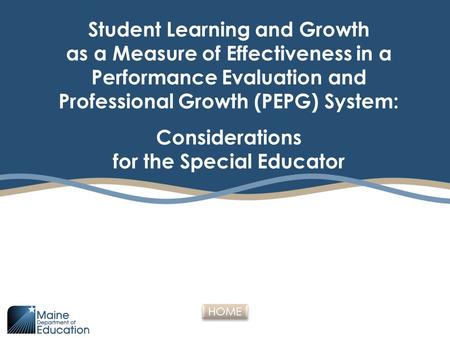 HOME Student Learning and Growth as a Measure of Effectiveness in a Performance Evaluation and Professional Growth (PEPG) System: Considerations for the.