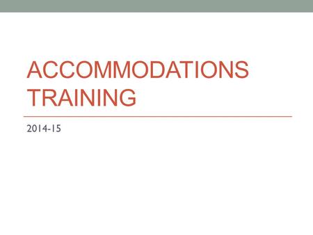 ACCOMMODATIONS TRAINING 2014-15. Agenda: Policy Accessibility features vs. Accommodations Accessibility Features Personal Needs Profile form Accommodations.