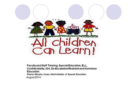 Faculty and Staff Training: Special Education, ELL, Confidentiality, 504, De-Escalation/Restraint and Homeless Education Sharon Murphy Jones, Administrator.