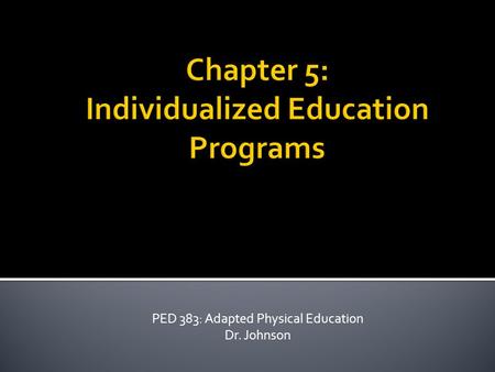 PED 383: Adapted Physical Education Dr. Johnson.  Who needs them?  Students with Disabilities  Students with Unique needs  Individualized Education.