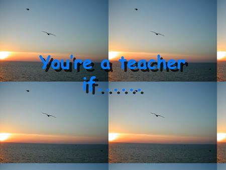 You’re a teacher if....... ...kids are motivated! You’re a teacher if....