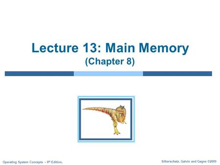 Silberschatz, Galvin and Gagne ©2009 Operating System Concepts – 8 th Edition, Lecture 13: Main Memory (Chapter 8)