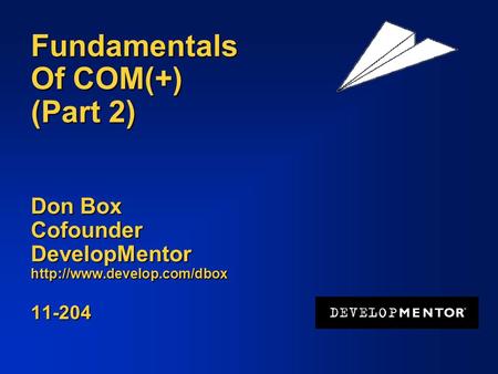 Fundamentals  Of COM(+)  (Part 2)   Don Box Cofounder DevelopMentor