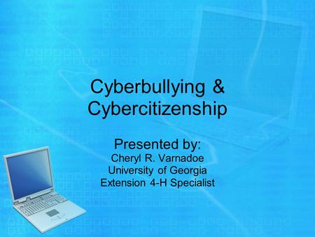 Cyberbullying & Cybercitizenship Presented by: Cheryl R. Varnadoe University of Georgia Extension 4-H Specialist.