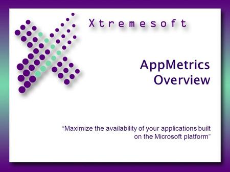 AppMetrics Overview “Maximize the availability of your applications built on the Microsoft platform”