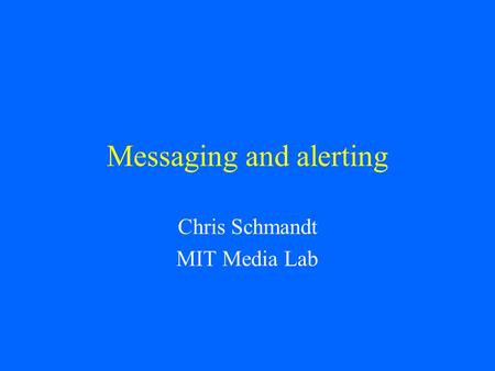 Messaging and alerting Chris Schmandt MIT Media Lab.