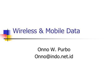 Wireless & Mobile Data Onno W. Purbo