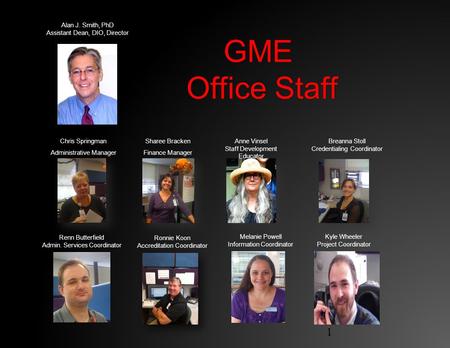 GME Office Staff Chris Springman Administrative Manager Sharee Bracken Finance Manager 1 Anne Vinsel Staff Development Educator Breanna Stoll Credentialing.