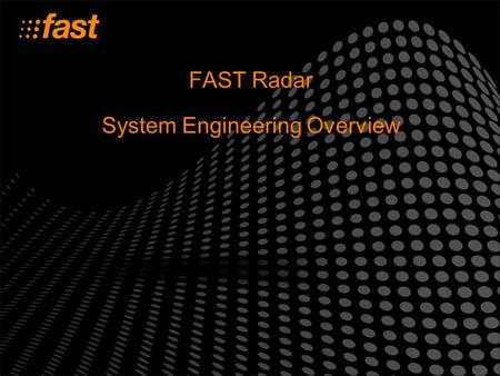 FAST Radar System Engineering Overview. FAST Radar Overview –What’s Required? IIS 6.0  With Microsoft.NET Framework 1.1 and SMTP for email MS SQL Server.