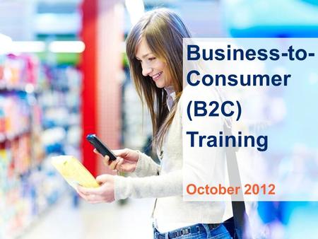 © 2012 GS1 1 Business-to- Consumer (B2C) Training October 2012.