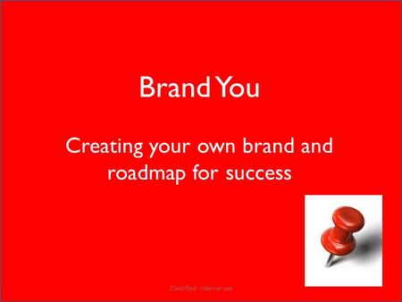 Brand You Creating your own brand and roadmap for success Classified - Internal use.