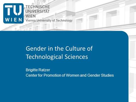 Gender in the Culture of Technological Sciences Brigitte Ratzer Center for Promotion of Women and Gender Studies.