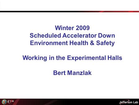 Winter 2009 Scheduled Accelerator Down Environment Health & Safety Working in the Experimental Halls Bert Manzlak.