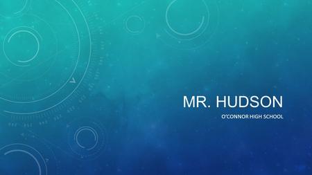 MR. HUDSON O’CONNOR HIGH SCHOOL. WHO I AM My name is Darrell Hudson and I am in my 9 th year teaching here at Sandra Day O’Connor High School. I am from.