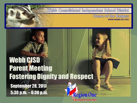 Webb CISD Parent Meeting Fostering Dignity and Respect September 28, 2011 5:30 p.m. – 6:30 p.m.