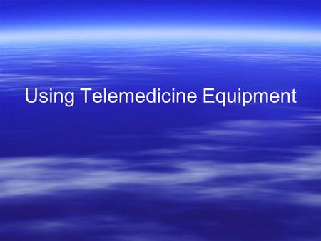 Using Telemedicine Equipment. Overview The ‘Big’ Picture The ‘Bigger’ Picture Equipment Setting Up A Video Conference Conducting A Video Conference Common.