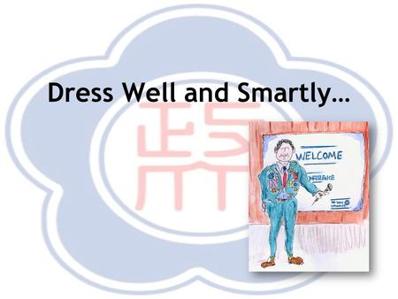 Dress Well and Smartly…. Dress well and smartly Respect your audience by looking sharp, but also be reasonable about your choice of wardrobe. –Your comfort.