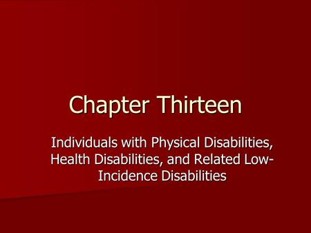 Chapter Thirteen Individuals with Physical Disabilities, Health Disabilities, and Related Low- Incidence Disabilities.