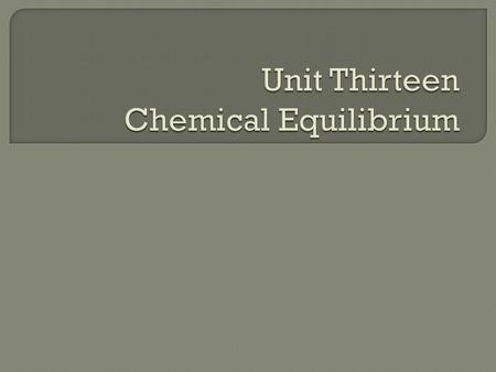  Chemical Equilibrium When forward and reverse reactions are occurring under the same conditions and at the same rate  Static At rest; not changing.