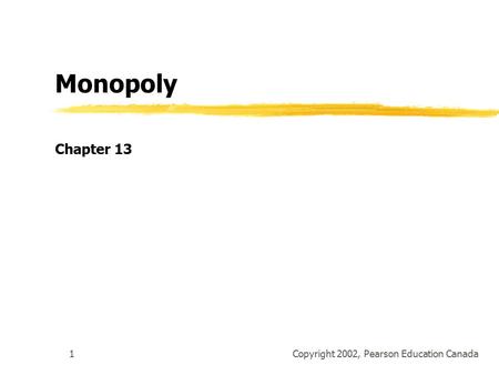 Copyright 2002, Pearson Education Canada1 Monopoly Chapter 13.