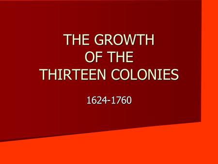 THE GROWTH OF THE THIRTEEN COLONIES