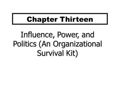 Influence, Power, and Politics (An Organizational Survival Kit)