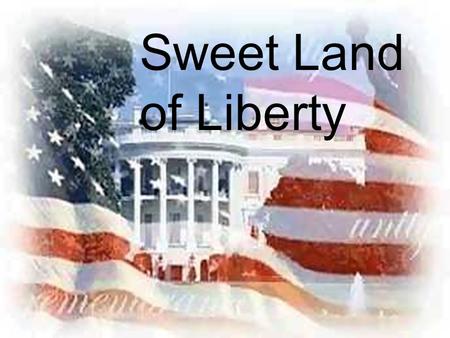 Sweet Land of Liberty Shown before music starts..