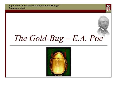 The Gold-Bug – E.A. Poe Algorithmic Functions of Computational Biology Professor Istrail.