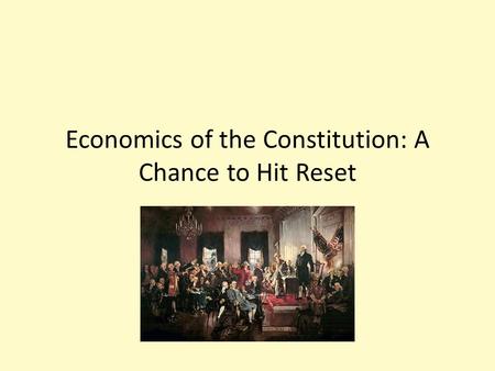 Economics of the Constitution: A Chance to Hit Reset.